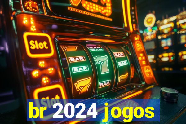 br 2024 jogos